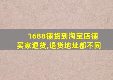 1688铺货到淘宝店铺 买家退货,退货地址都不同